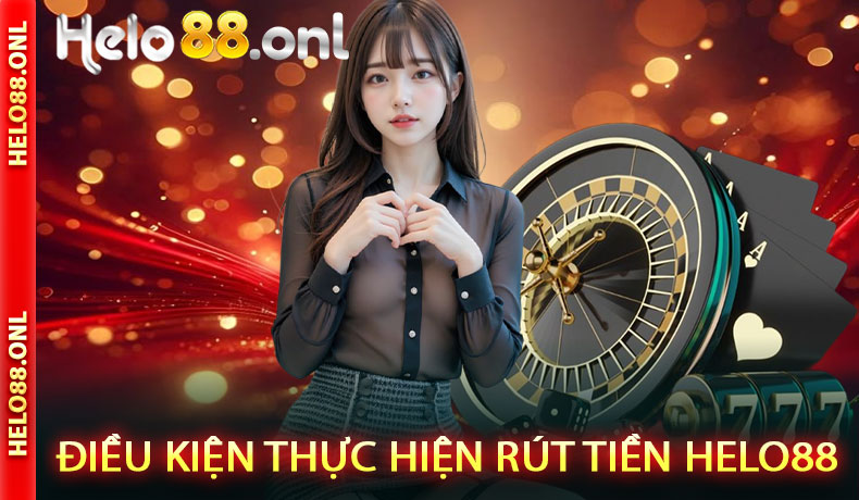 Các điều kiện cần thiết để thực hiện rút tiền Helo88