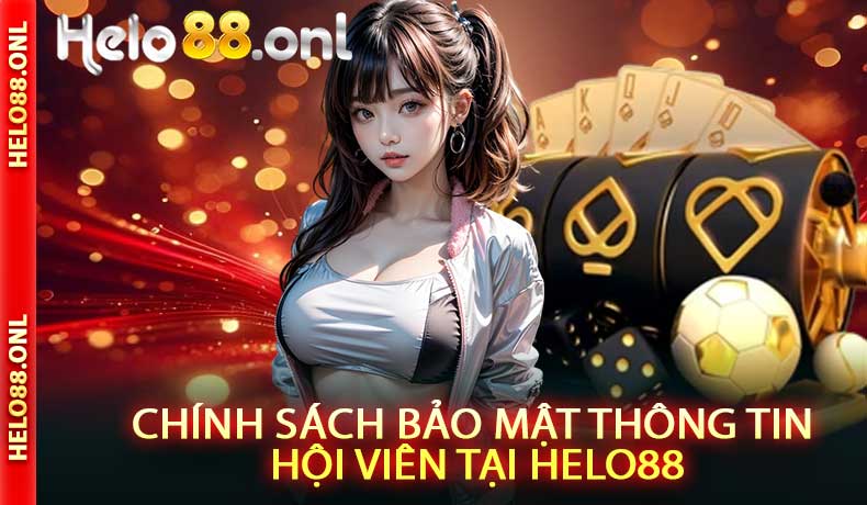 Chính sách bảo mật thông tin hội viên tại Helo88